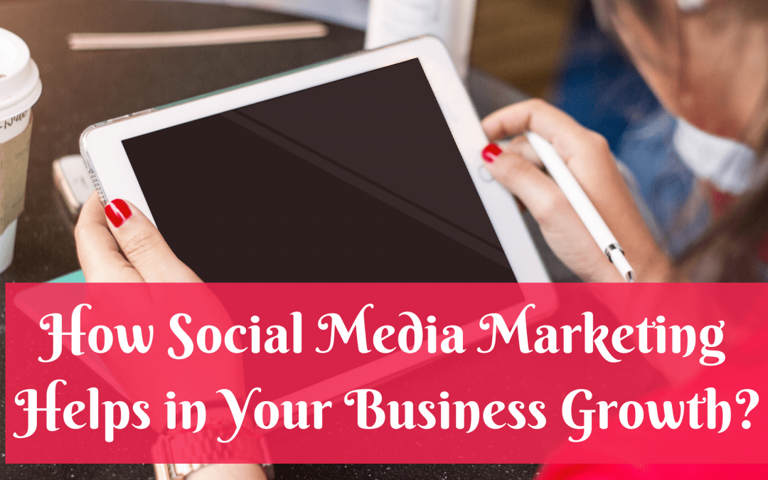 How Social Media Marketing Helps in Your Business Growth